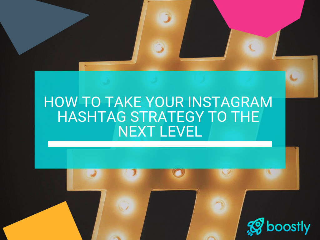 How To Take Your Instagram Hashtag Strategy To The Next Level Boostly