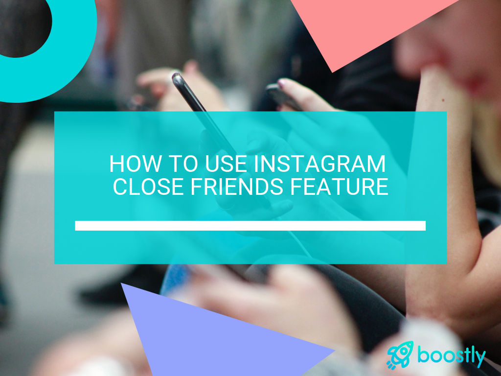 How To Use Instagram Close Friends Feature - Boostly